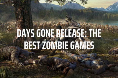 Days Gone Release: The Best Zombie Games